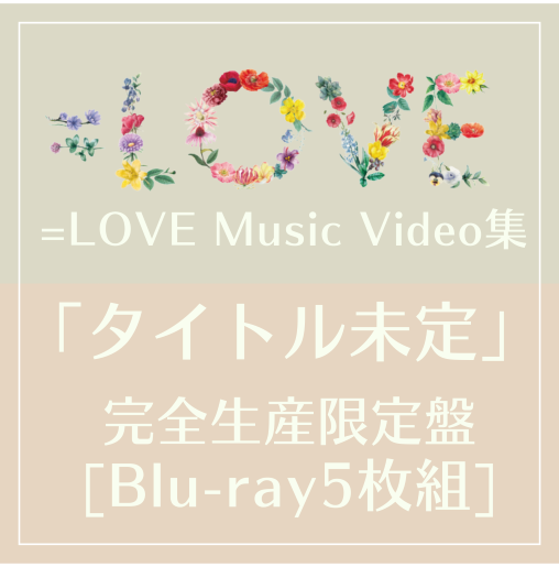 <strong style="font-size:12px;color:red;"><font color="red">予約受付中!</font></strong> =LOVE Music Video集 「タイトル未定」完全生産限定盤　[Blu-ray5枚組]